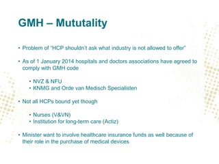 GMH – Mututality
• Problem of “HCP shouldn’t ask what industry is not allowed to offer”
• As of 1 January 2014 hospitals a...