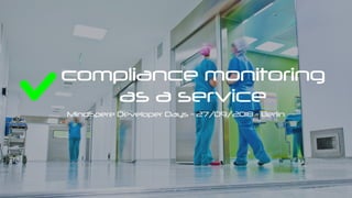 MindSpere Developer Days - 27/09/2018 - Berlin
compliance monitoring
as a service
 