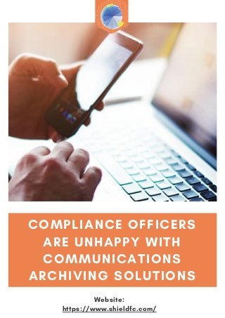 COMPLIANCE OFFICERS
ARE UNHAPPY WITH
COMMUNICATIONS
ARCHIVING SOLUTIONS
Website:
https://www.shieldfc.com/
 