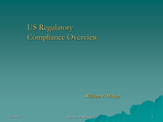 US Regulatory
          Compliance Overview




                               William P. Hodge



June 09             Member FINRA, SIPC            1
 