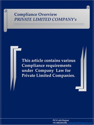 PCS Lalit Rajput
+91 8802581290, lalitrajput537@gmail.com
This article contains various
Compliance requirements
under Company Law for
Private Limited Companies.
Compliance Overview
PRIVATE LIMITED COMPANY’s
 