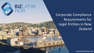www.bizlatinhub.com
www.bizlatinhub.com
Corporate Compliance
Requirements for
Legal Entities in New
Zealand
 