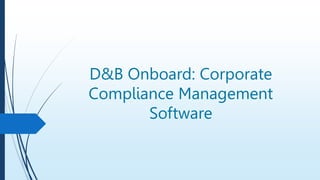 D&B Onboard: Corporate
Compliance Management
Software
 