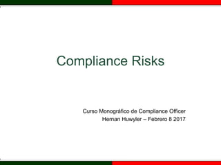 Compliance Risks
Curso Monográfico de Compliance Officer
Hernan Huwyler – Febrero 8 2017
 