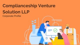 Complianceship Venture
Solution LLP
Corporate Profile
 