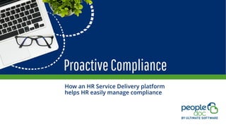 ProactiveCompliance
How an HR Service Delivery platform
helps HR easily manage compliance
 