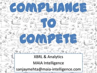 Compliance to Compete XBRL & Analytics MAIA Intelligence sanjaymehta@maia-intelligence.com 