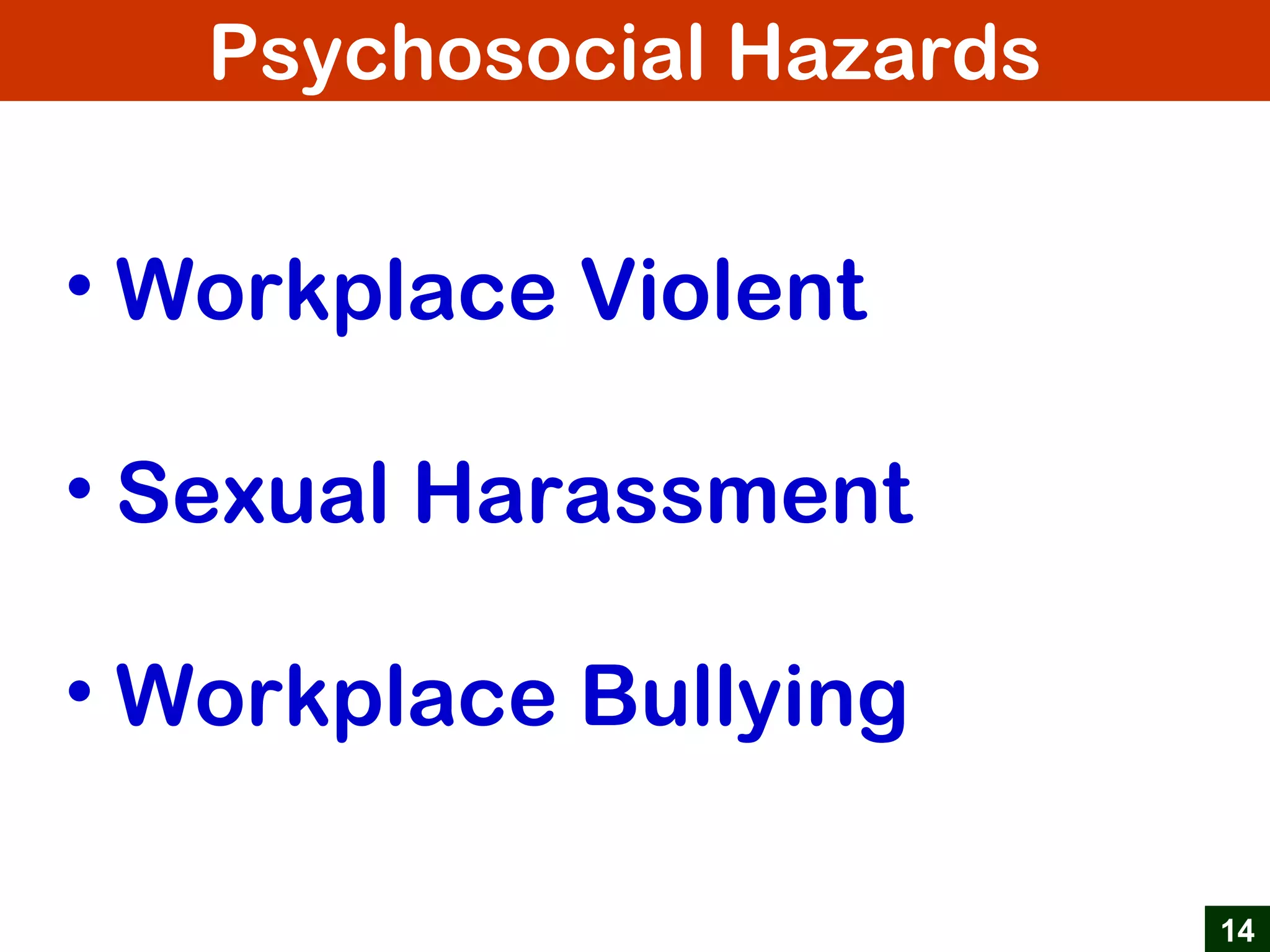 Psychosocial Hazards
14
• Workplace Violent
• Sexual Harassment
• Workplace Bullying
 