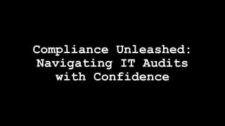 Compliance Unleashed:
Navigating IT Audits
with Confidence
 
