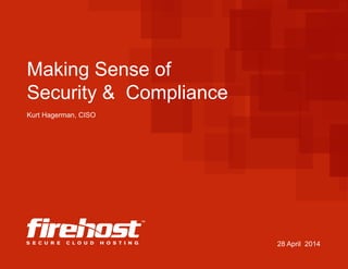 28 April 2014
Making Sense of
Security & Compliance
Kurt Hagerman, CISO
 