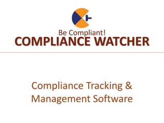 Compliance Tracking &
Management Software
[COMPLIANCE WATCHER]
[Be Compliant!
 