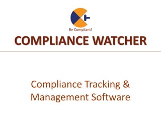 Compliance Tracking &
Management Software
[COMPLIANCE WATCHER]
[Be Compliant!
 