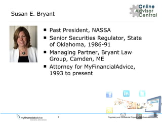 Susan E. Bryant Past President, NASSA Senior Securities Regulator, State of Oklahoma, 1986-91 Managing Partner, Bryant Law Group, Camden, ME Attorney for MyFinancialAdvice, 1993 to present 