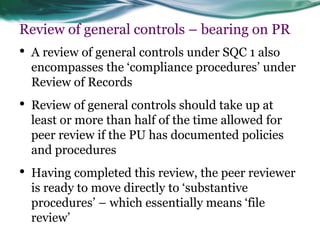 Review of general controls – bearing on PR 
•A review of general controls under SQC 1 also encompasses the ‘compliance pro...