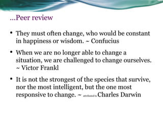…Peer review 
•They must often change, who would be constant in happiness or wisdom. ~ Confucius 
•When we are no longer a...