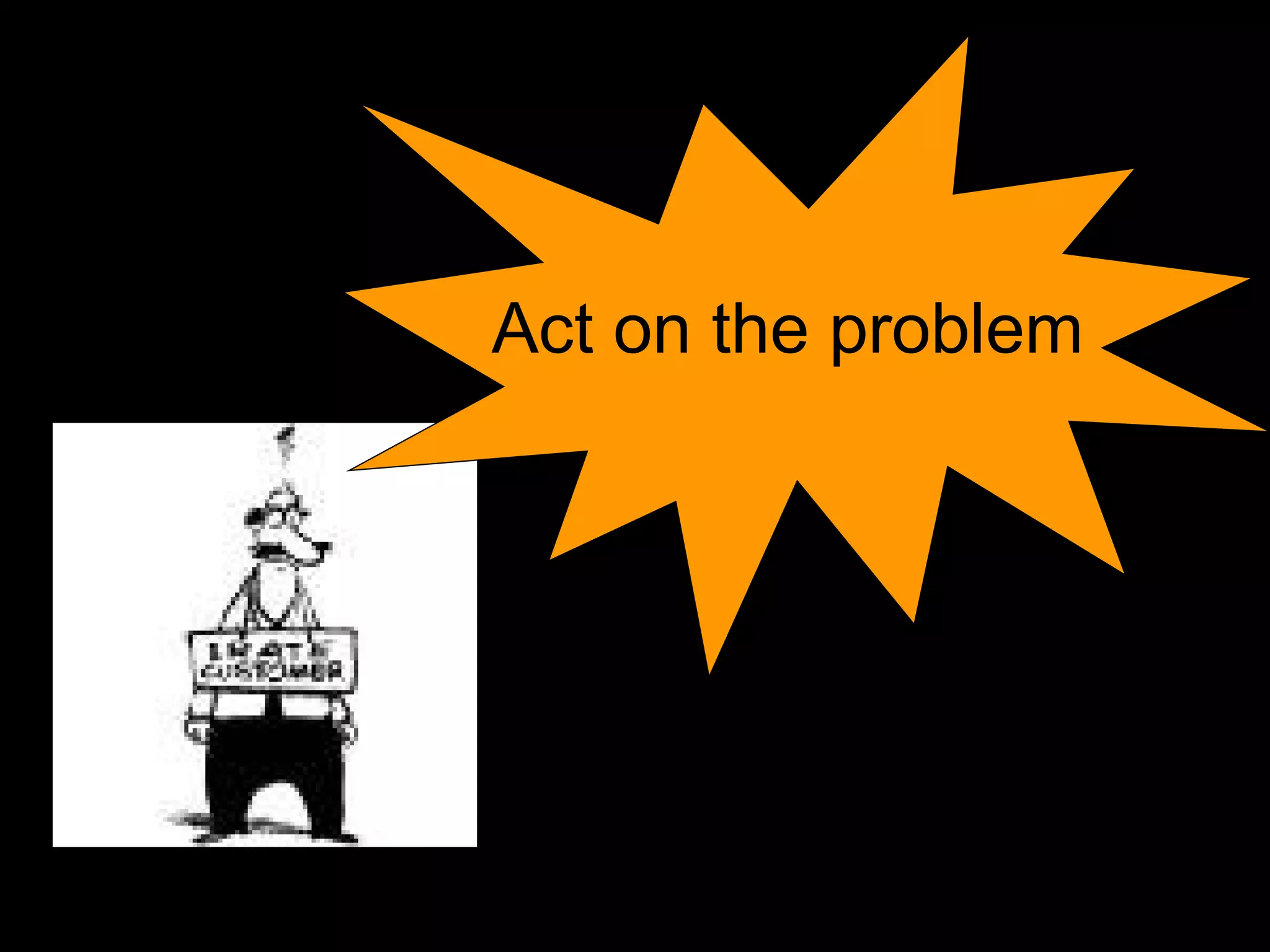 Act on the problem 
