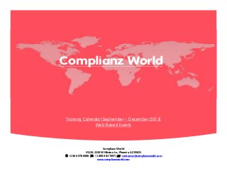Complianz World
#1119, 2220 W Mission Ln., Phoenix, AZ 85021
 +1 866 978 0800 |: +1 888 883 7697 |  : contactus@complianzworld.com
www.complianzworld.com
Complianz World
Training Calendar (September – December 2013)
Web Based Events
 