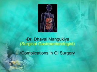 •Dr. Dhaval Mangukiya
(Surgical Gastroenterologist)
•Complications in GI Surgery
 