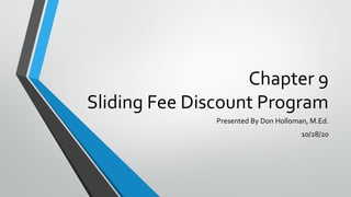 Chapter 9
Sliding Fee Discount Program
Presented By Don Holloman, M.Ed.
10/28/20
 