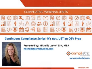 www.compliantfqhc.com
Continuous Compliance Series- It’s not JUST an OSV Prep
COMPLIATRIC WEBINAR SERIES
Presented by: Michelle Layton BSN, MBA
michellel@infidiumhs.com
 