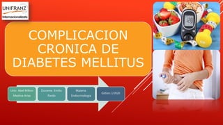 COMPLICACION
CRONICA DE
DIABETES MELLITUS
Univ. Abel Milton
Medina Arias
Docente. Emilio
Pardo
Materia.
Endocrinologia
Gstion. I/2020
 