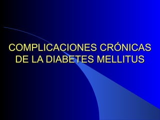 COMPLICACIONES CRÓNICASCOMPLICACIONES CRÓNICAS
DE LA DIABETES MELLITUSDE LA DIABETES MELLITUS
 