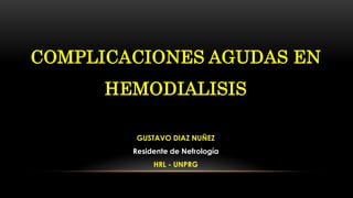 COMPLICACIONES AGUDAS EN
HEMODIALISIS
GUSTAVO DIAZ NUÑEZ
Residente de Nefrología
HRL - UNPRG
 