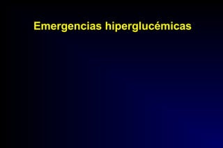 Emergencias hiperglucémicasEmergencias hiperglucémicas
 