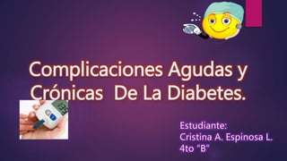 Complicaciones Agudas y 
Crónicas De La Diabetes. 
 