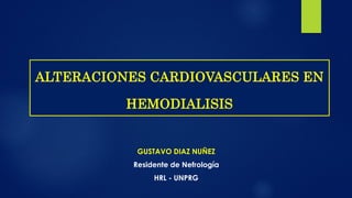 GUSTAVO DIAZ NUÑEZ
Residente de Nefrología
HRL - UNPRG
ALTERACIONES CARDIOVASCULARES EN
HEMODIALISIS
 