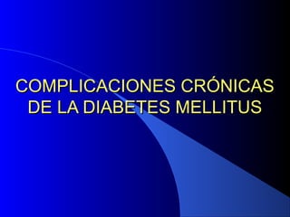COMPLICACIONES CRÓNICASCOMPLICACIONES CRÓNICAS
DE LA DIABETES MELLITUSDE LA DIABETES MELLITUS
 