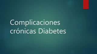 Complicaciones
crónicas Diabetes
 