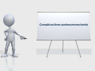 Complicaciónes postneumonectomía
 