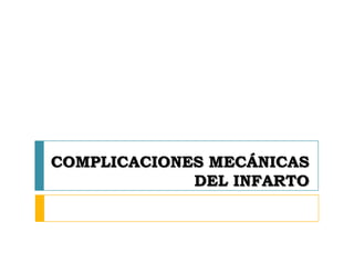 COMPLICACIONES MECÁNICAS
DEL INFARTO
 