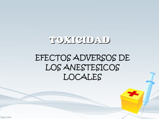 TOXICIDAD EFECTOS ADVERSOS DE LOS ANESTESICOS LOCALES 