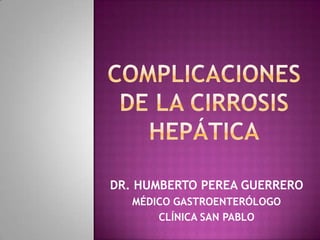 DR. HUMBERTO PEREA GUERRERO
   MÉDICO GASTROENTERÓLOGO
       CLÍNICA SAN PABLO
 