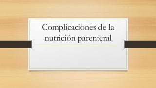 Complicaciones de la
nutrición parenteral
 