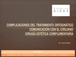 Dr Joan BirbeDr Joan Birbe
B I R B E
Vía Augusta 101 bis . 08006 Barcelona . T: 932124737 . F: 93 218 0817. www.birbe.org
 