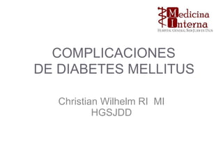 COMPLICACIONES  DE DIABETES MELLITUS Christian Wilhelm RI  MI HGSJDD 