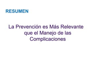 RESUMEN 
La Prevención es Más Relevante que el Manejo de las Complicaciones  