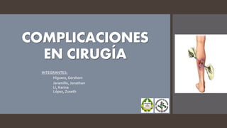COMPLICACIONES
EN CIRUGÍA
INTEGRANTES:
 Higuera, Gershom
Jaramillo, Jonathan
 Li, Karina
 López, Zuseth
 