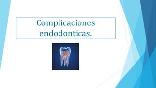 Complicaciones
endodonticas.
 