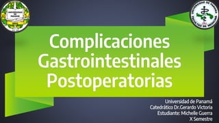 Complicaciones
Gastrointestinales
Postoperatorias
Universidad de Panamá
Catedrático Dr.Gerardo Victoria
Estudiante: Michelle Guerra
X Semestre
 