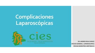 Complicaciones
Laparoscópicas
DR. ANDREIVEGA CHÁVEZ
CIRUGÍA GENERAL- LAPAROSCOPICA
CIRUGIA BARIATRICA-METABLICA
 