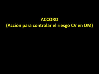 ACCORD
(Accion para controlar el riesgo CV en DM)
 