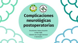 Complicaciones
neurológicas
postoperatorias
Estudiante: Valery Escartín
8-958-1588
Cátedra de Cirugía General
X Semestre
 