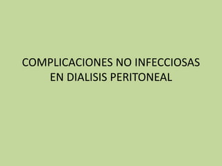 COMPLICACIONES NO INFECCIOSAS
   EN DIALISIS PERITONEAL
 
