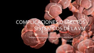 COMPLICACIONES O EFECTOS
SISTEMICOS DE LAVM
Trabajo realizado por : Christian David Pineda Muñoz
Fisioterapia
 