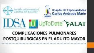 COMPLICACIONES PULMONARES
POSTQUIRURGICAS EN EL ADULTO MAYOR
 