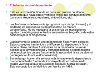  El bebedor alcohol dependiente
 Esta es la expresión final de un consumo crónico de alcohol,
cualquiera que haya sido l...